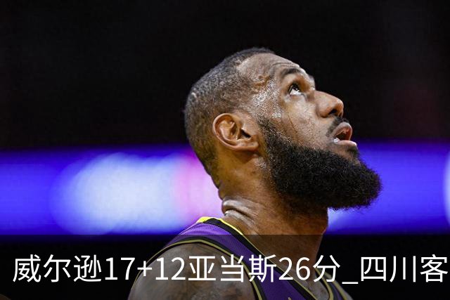 威尔逊17+12亚当斯26分 四川客场险胜吉林取两连胜
